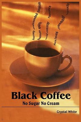 Black Coffee: No Sugar No Cream by Crystal White