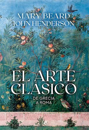 El arte clásico: De Grecia a Roma by Mary Beard, John Henderson