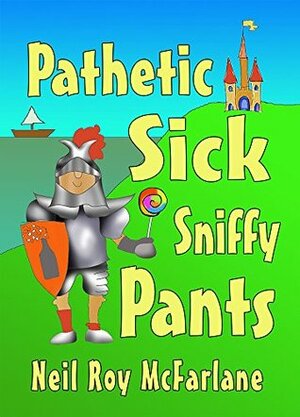 Pathetic Sick Sniffy Pants: A funny, read-aloud, bedtime story for kids aged 5 to 9 by Neil McFarlane