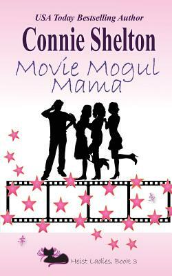 Movie Mogul Mama: Heist Ladies, Book 3 by Connie Shelton