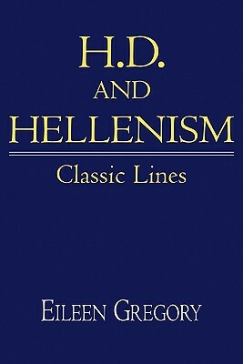 H. D. and Hellenism: Classic Lines by Eileen Gregory