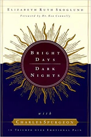 Bright Days, Dark Nights: With Charles Spurgeon in Triumph Over Emotional Pain by Elizabeth R. Skoglund