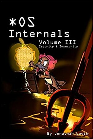 MacOS and iOS Internals, Volume III: Security & Insecurity by Jonathan Levin