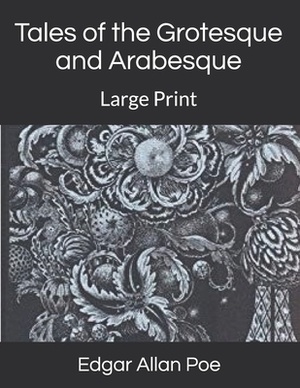 Tales of the Grotesque and Arabesque: Large Print by Edgar Allan Poe