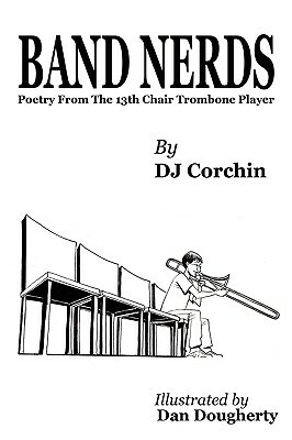 Band Nerds Poetry from the 13th Chair Trombone Player by Dj Corchin