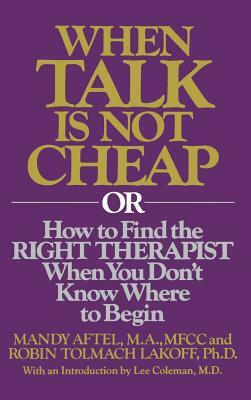 When Talk Is Not Cheap: Or How to Find the Right Therapist When You Don't Know Where to Begin by Robin Tolmach Lakoff, Mandy Aftel, R. Aftel