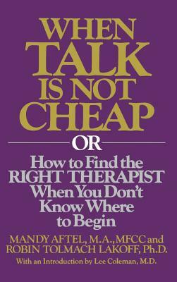When Talk Is Not Cheap: Or How to Find the Right Therapist When You Don't Know Where to Begin by Robin Tolmach Lakoff, Mandy Aftel, R. Aftel