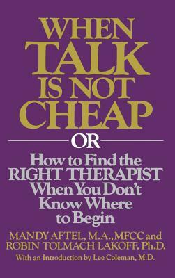 When Talk Is Not Cheap: Or How to Find the Right Therapist When You Don't Know Where to Begin by Mandy Aftel, R. Aftel, Robin Tolmach Lakoff