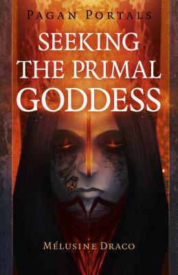 Pagan Portals - Seeking the Primal Goddess by Melusine Draco