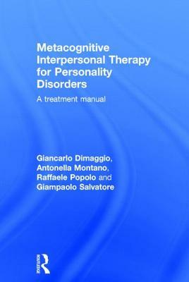 Metacognitive Interpersonal Therapy for Personality Disorders: A treatment manual by Raffaele Popolo, Giancarlo Dimaggio, Antonella Montano