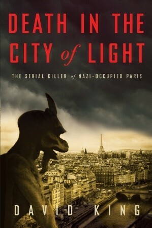 Death in the City of Light: The Serial Killer of Nazi-Occupied Paris by David King