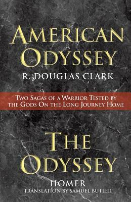 American Odyssey and the Odyssey: Two Sagas of a Warrior Tested by the Gods on the Long Journey Home by R. Douglas Clark, Homer