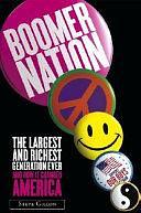 Boomer Nation: The Largest and Richest Generation Ever and how it Changed America by Steven M. Gillon