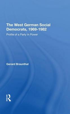 The West German Social Democrats, 1969-1982: Profile of a Party in Power by Gerard Braunthal