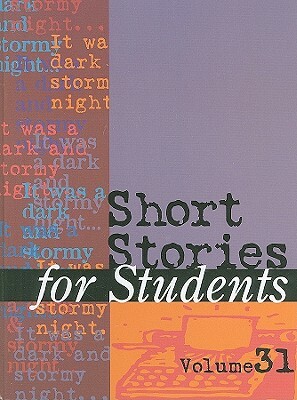 Short Stories for Students, Volume 31: Presenting Analysis, Context, and Criticism on Commonly Studied Short Stories by 