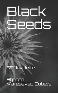 Black Seeds: SF Novelette by Stjepan Varesevac Cobets