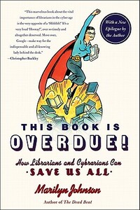 This Book Is Overdue!: How Librarians and Cybrarians Can Save Us All by Marilyn Johnson