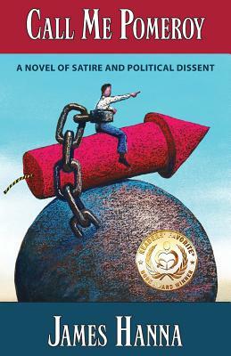 Call Me Pomeroy: A Novel of Satire and Political Dissent by James Hanna