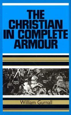 The Christian in Complete Armour by William Gurnall