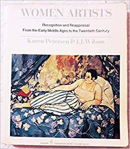 Women Artists: Recognition and Reappraisal from the Early Middle Ages to the Twentieth Century by Karen Petersen