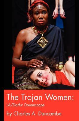 The Trojan Women: LA/Darfur Dreamscape by Charles A. Duncombe