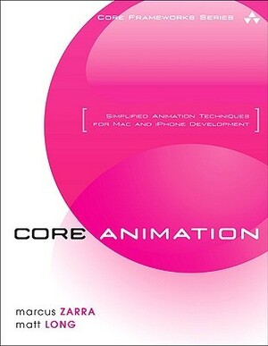 Core Animation: Simplified Animation Techniques for Mac and iPhone Development by Matt Long, Marcus S. Zarra