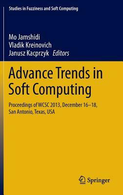 Advance Trends in Soft Computing: Proceedings of Wcsc 2013, December 16-18, San Antonio, Texas, USA by 