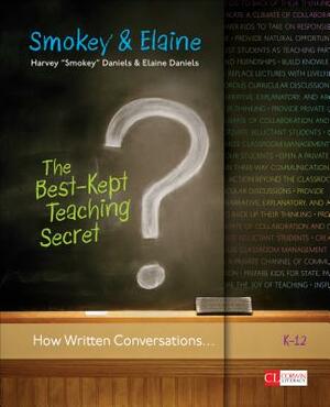 The Best-Kept Teaching Secret: How Written Conversations Engage Kids, Activate Learning, Grow Fluent Writers . . . K-12 by Smokey Daniels, Elaine Daniels