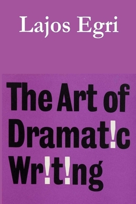 The Art of Dramatic Writing by Lajos Egri