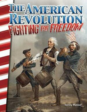 The American Revolution: Fighting for Freedom by Torrey Maloof