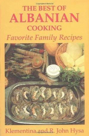 The Best of Albanian Cooking: Favorite Family Recipes by Klementina Hysa, Ramazan Hysa