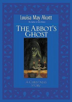 Abbot's Ghost by Louisa May Alcott, A.M. Barnard, A.M. Barnard
