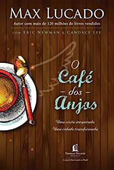 O café dos Anjos: Uma visita inesperada. Uma cidade transformada by Candace Lee, Max Lucado, Eric Newman