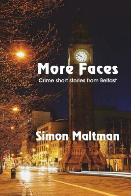More Faces: Crime Short Stories from Belfast by Simon Maltman