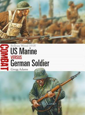 US Marine Vs German Soldier: Belleau Wood 1918 by Gregg Adams