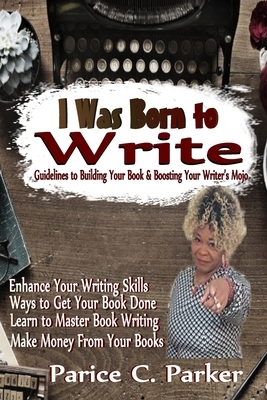 I Was Born to Write by Parice C. Parker