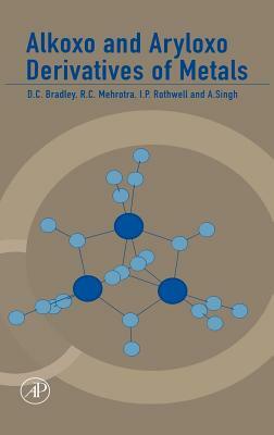 Alkoxo and Aryloxo Derivatives of Metals by Don Bradley, Ian Rothwell, R. C. Mehrotra