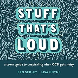 Stuff That's Loud: A Teen's Guide to Unspiraling When OCD Gets Noisy by Ben Sedley, Lisa Coyne