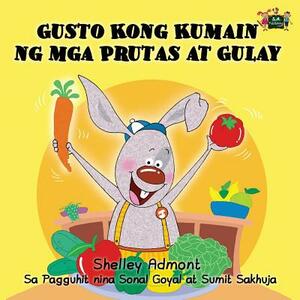 Gusto Kong Kumain ng mga Prutas at Gulay: I Love to Eat Fruits and Vegetables (Tagalog Edition) by Kidkiddos Books, Shelley Admont