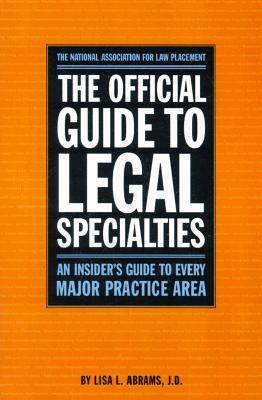 The Official Guide to Legal Specialties: An Insider's Guide to Every Major Practice Area by Lisa L. Abrams