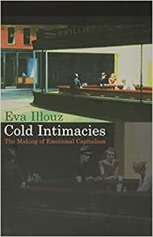 Ψυχρή τρυφερότητα: Η άνοδος του συναισθηματικού καπιταλισμού by Eva Illouz, Ηλίας Βογιατζής