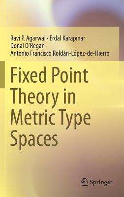 Fixed Point Theory in Metric Type Spaces by Erdal Karapinar, Donal O'Regan, Ravi P. Agarwal