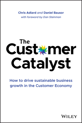 The Customer Catalyst: How to Drive Sustainable Business Growth in the Customer Economy by Daniel Bausor, Chris Adlard
