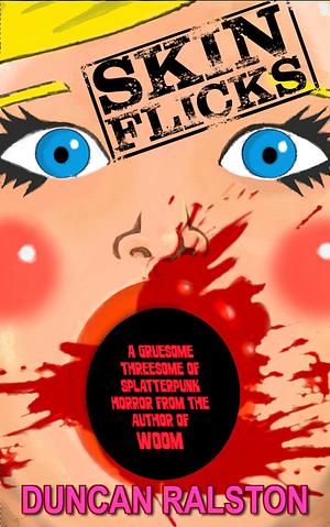 Skin Flicks: A Gruesome Threesome of Splatterpunk Horror by Duncan Ralston