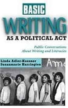 Basic Writing as a Political Act: Public Conversations about Writing and Literacies by Susanmarie Harrington, Linda Adler-Kassner