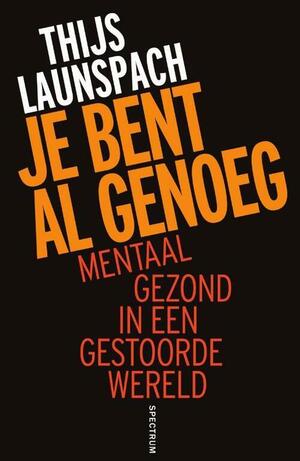 Je bent al genoeg: mentaal gezond in een gestoorde wereld by Thijs Launspach