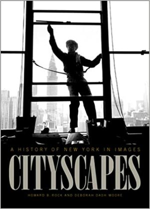 Cityscapes: A History of New York in Images by Howard B. Rock, Deborah Dash Moore