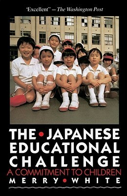 The Japanese Educational Challenge: A Commitment to Children by Merry White