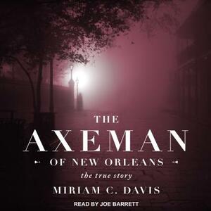 The Axeman of New Orleans: The True Story by Miriam C. Davis