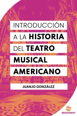 Introducción a la historia del teatro musical americano by Juanjo González